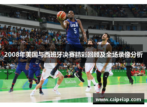 2008年美国与西班牙决赛精彩回顾及全场录像分析