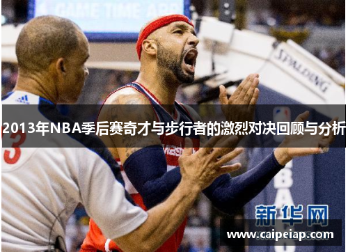 2013年NBA季后赛奇才与步行者的激烈对决回顾与分析