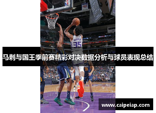 马刺与国王季前赛精彩对决数据分析与球员表现总结