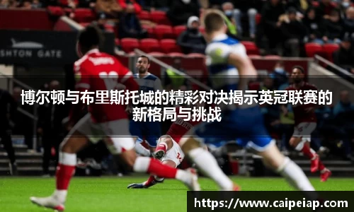 熊猫体育博尔顿与布里斯托城的精彩对决揭示英冠联赛的新格局与挑战